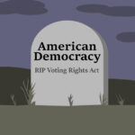 RIP Democracy – Republicans Finish Gutting the Voting Rights Act